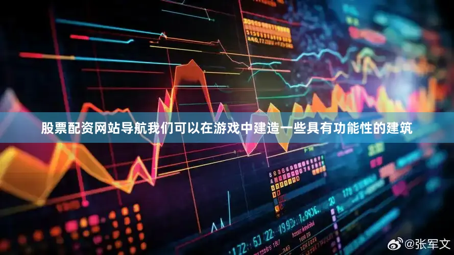 股票配资网站导航我们可以在游戏中建造一些具有功能性的建筑