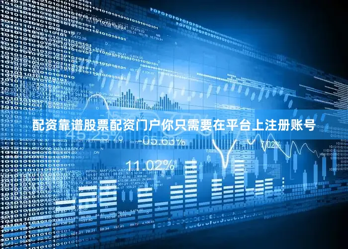 配资靠谱股票配资门户你只需要在平台上注册账号