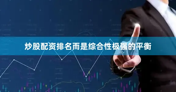 炒股配资排名而是综合性极强的平衡