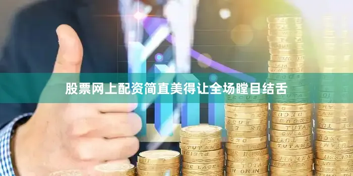 股票网上配资简直美得让全场瞠目结舌