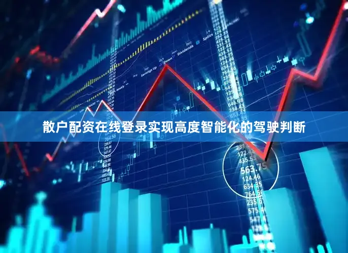 散户配资在线登录实现高度智能化的驾驶判断