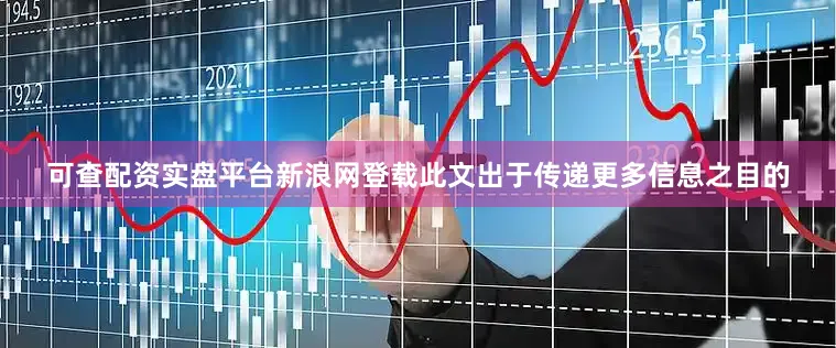 可查配资实盘平台新浪网登载此文出于传递更多信息之目的