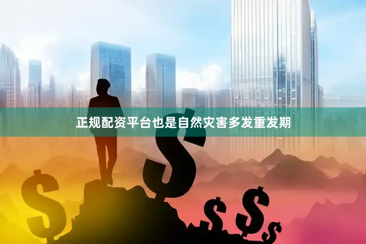 正规配资平台也是自然灾害多发重发期