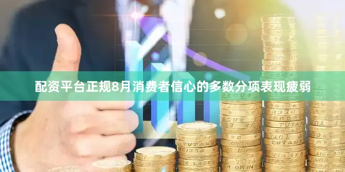 配资平台正规8月消费者信心的多数分项表现疲弱